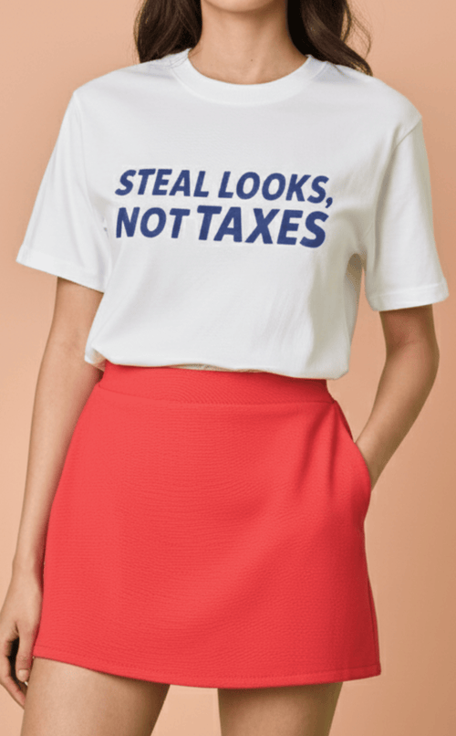 STATEMENT SHIRTS - STEAL LOOKS NOT TAXES