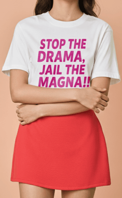 STATEMENT SHIRTS - STOP THE DRAMA, JAIL THE MAGNA!! Shop.TayoStudio