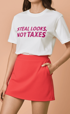 STATEMENT SHIRTS - STEAL LOOKS NOT TAXES