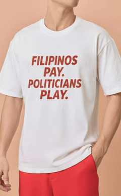 STATEMENT SHIRTS - FILIPINOS PAY. POLITICIANS PLAY.
